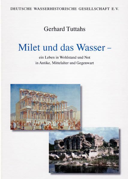 Milet und das Wasser: Ein Leben in Wohlstand und Not in Antike, Mittelalter und Gegenwart (Schriftenreihe der Deutschen Wasserhistorischen Gesellschaft (DWhG)) Natural Sciences