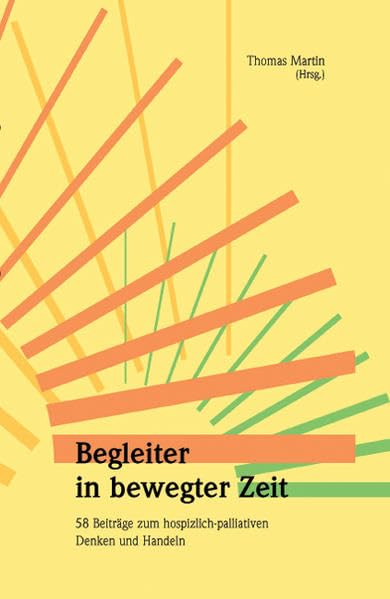 Begleiter in bewegter Zeit: 58 Beiträge zum hospizlich-palliativen Denken und Handeln Medicine