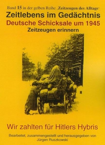 Deutsche Schicksale um 1945: Zeitzeugen erinnern - Wir zahlten für Hitlers Hybris (Gelbe Reihe "Zeitzeugen des Alltags") Contemporary literature Books