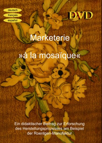 Marketerie "à la mosaique": Ein didaktischer Beitrag zur Erforschung des Herstellungsprozesses am Beispiel der Roentgen-Manufaktur Books