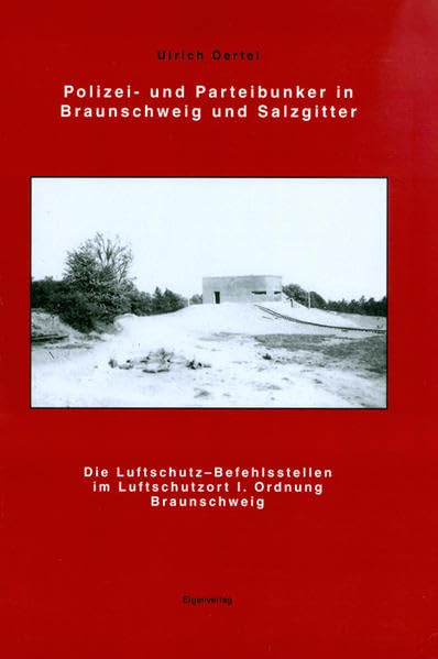 Polizei- und Parteibunker in Braunschweig und Salzgitter: Die Luftschutz-Befehlsstellen im Luftschutzort I. Ordnung Braunschweig Politics & History