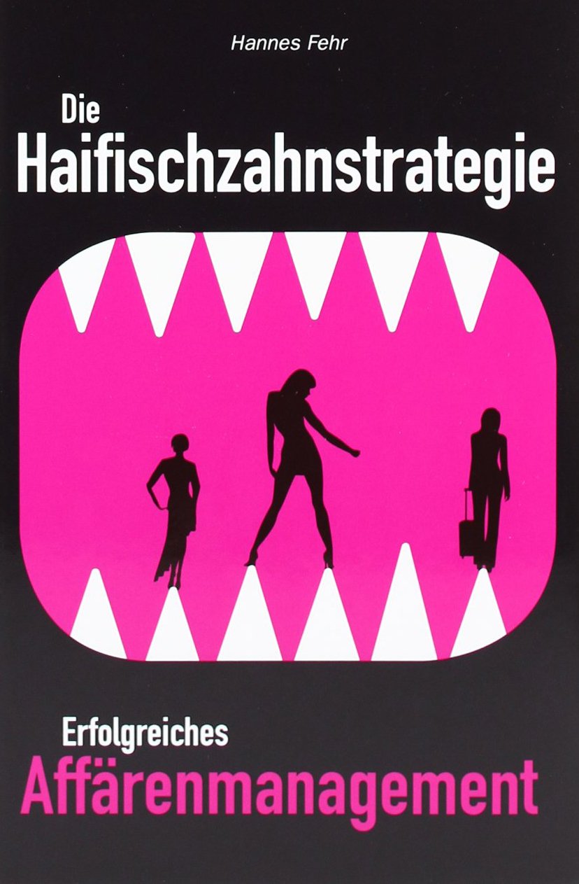 Die Haifischzahnstrategie - Erfolgreiches Affärenmanagement Partnership & Love