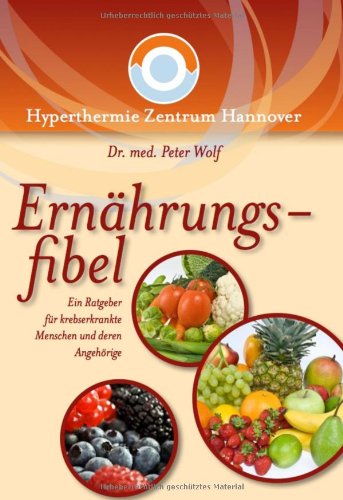 Ernährungsfibel: Ein Ratgeber für krebserkrankte Menschen und deren Angehörige. Hyperthermie Zentrum Hannover Medicine