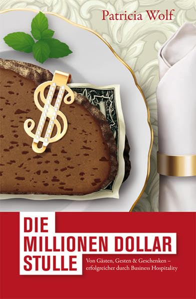 Die Millionen-Dollar-Stulle: Von Gästen, Gesten & Geschenken - erfolgreicher durch Business Hospitality Law