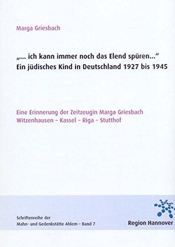 Ich kann immer noch das Elend spüren - Ein jüdisches Kind in Deutschland 1927 bis 1945. Eine Erinnerung der Zeitzeugin Marga Griesbach Witzenhausen - Kassel - Riga - Stutthof. Books