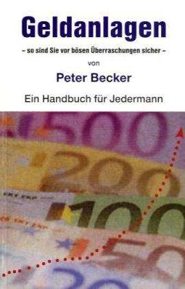 Geldanlagen: So sind Sie vor bösen Überraschungen sicher: so sind Sie vor bösen Überraschungen sicher. Ein Handbuch für Jedermann Business, Finance & Career