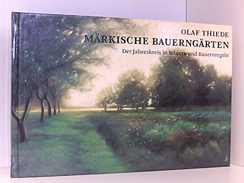 Märkische Bauerngärten: Der Jahreskreis in Bildern und Bauernregeln Garden & Plants