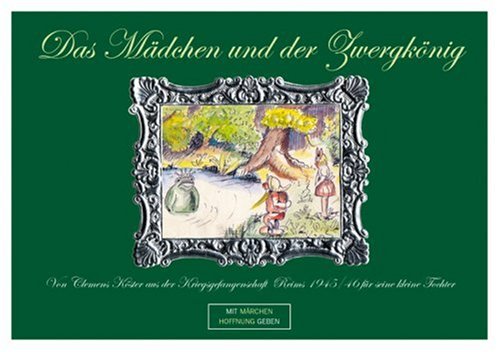 Das Mädchen und der Zwergkönig: Von Clemens Kötter aus der Kriegsgefangenschaft Reims 1945/46 für seine kleine Tochter. Ein Mutmachmärchen, nicht nur für Kinder Fairy Tales & Legends