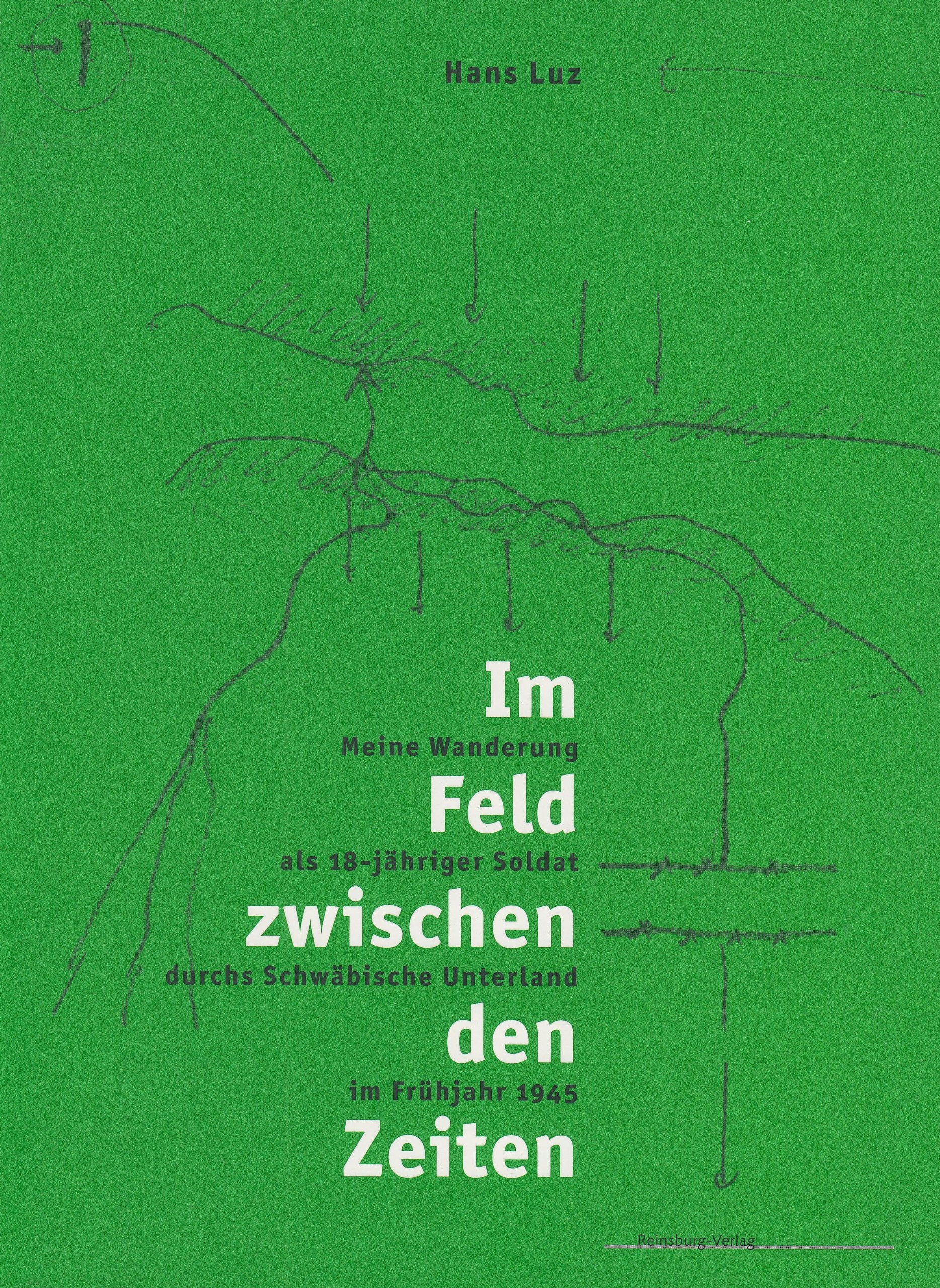 Im Feld zwischen den Zeiten: Meine Wanderung als 18-jähriger Soldat durchs schwäbische Unterland im Frühjahr 1945 Essays & Short Stories