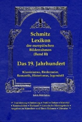 Lexikon der europäischen Bilderrahmen (Band II): Das 19. Jahrhundert: Klassizismus, Biedermeier, Romantik, Historismus, Jugendstil Film, Art & Culture
