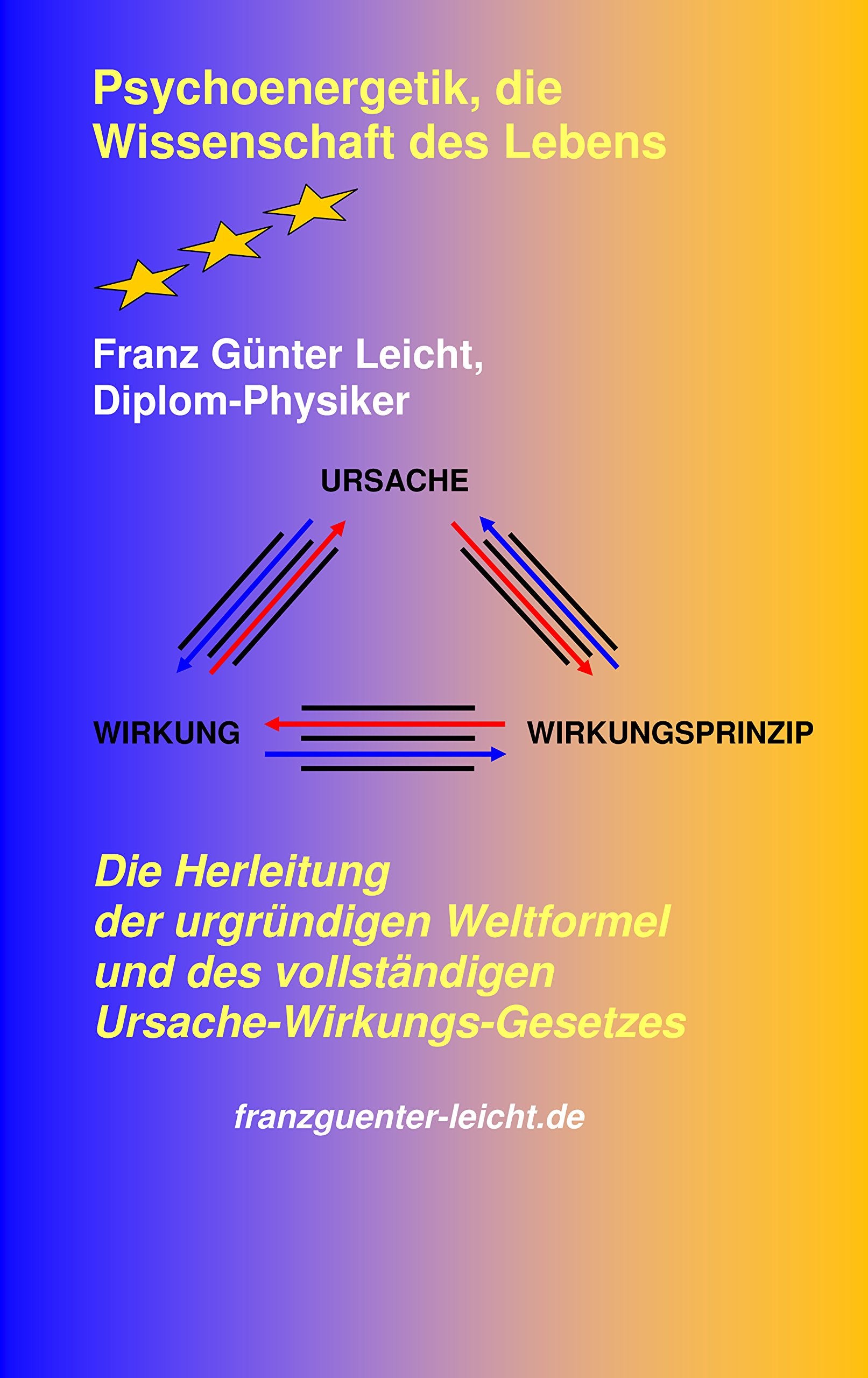 Psychoenergetik, die Wissenschaft des Lebens: Die Herleitung der urgründigen Weltformel und des vollständigen Ursache-Wirkungsgesetzes Business & Technology