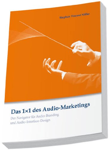 Das 1x1 des Audio-Marketings: Der Navigator für Audio-Branding und Audio-Interface-Design Books