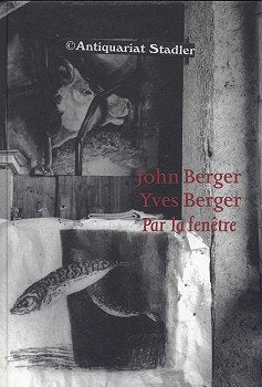 John Berger, Yves Berger - Par la Fenêtre: Zeichnungen von John Berger, Malerei von Yves Berger Film, Art & Culture