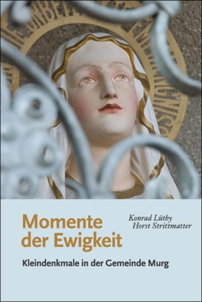 Momente der Ewigkeit: Kleindenkmale in der Gemeinde Murg Politics & History