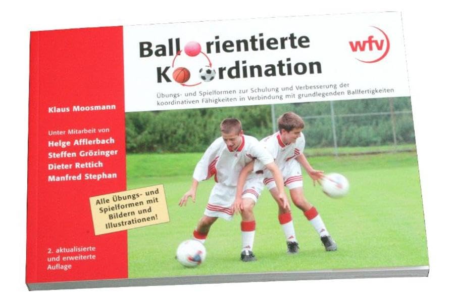 Ballorientierte Koordination: Übungs- und Spielformen zur Schulung und Verbesserungen der koordinativen Fähigkeiten in Verbindung mit Grundlegenden Ballfertigkeiten Learning & Reference