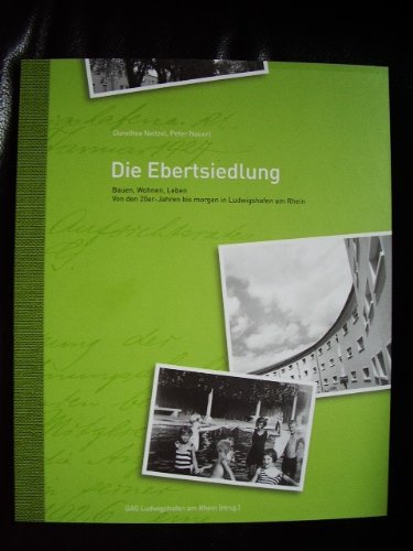 Die Ebertsiedlung: Bauen, Wohnen, Leben: Von den 20er-Jahren bis morgen in Ludwigshafen am Rhein Business & Technology