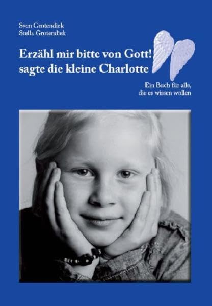 Erzähl mir bitte von Gott! sagte die kleine Charlotte: Ein Buch für alle, die es wissen wollen Non-fiction