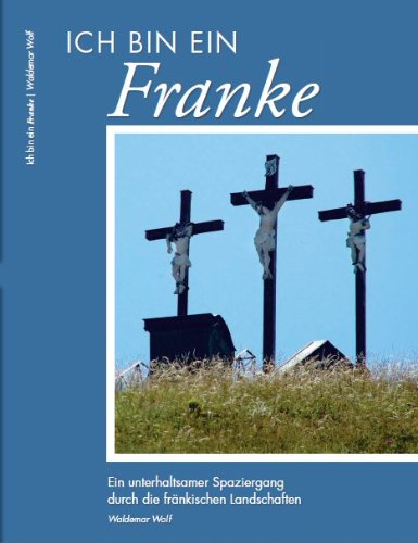 Ich bin ein Franke: Ein unterhaltsamer Spaziergang durch die fränkischen Landschaften Contemporary literature