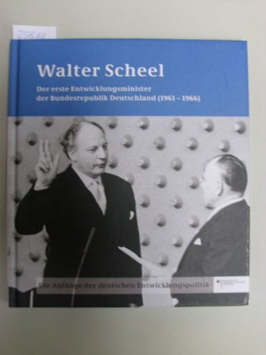Walter Scheel, der erste Entwicklungsminister der Bundesrepublik Deutschland (1961-1966): Die Anfänge der deutschen Entwicklungspolitik Memories