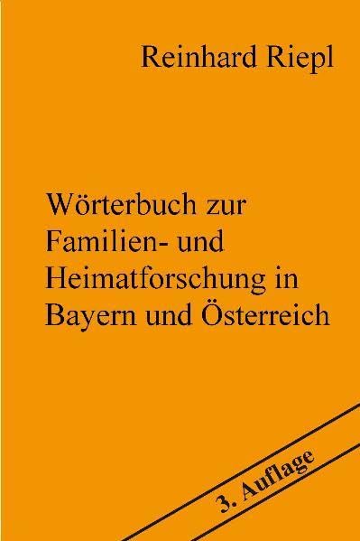 Wörterbuch zur Familien- und Heimatforschung in Bayern und Österreich. 3. Auflage mit einem Nachtrag: Familienforschung Ahnenforschung Genealogie Lexikon Stammbaum General education
