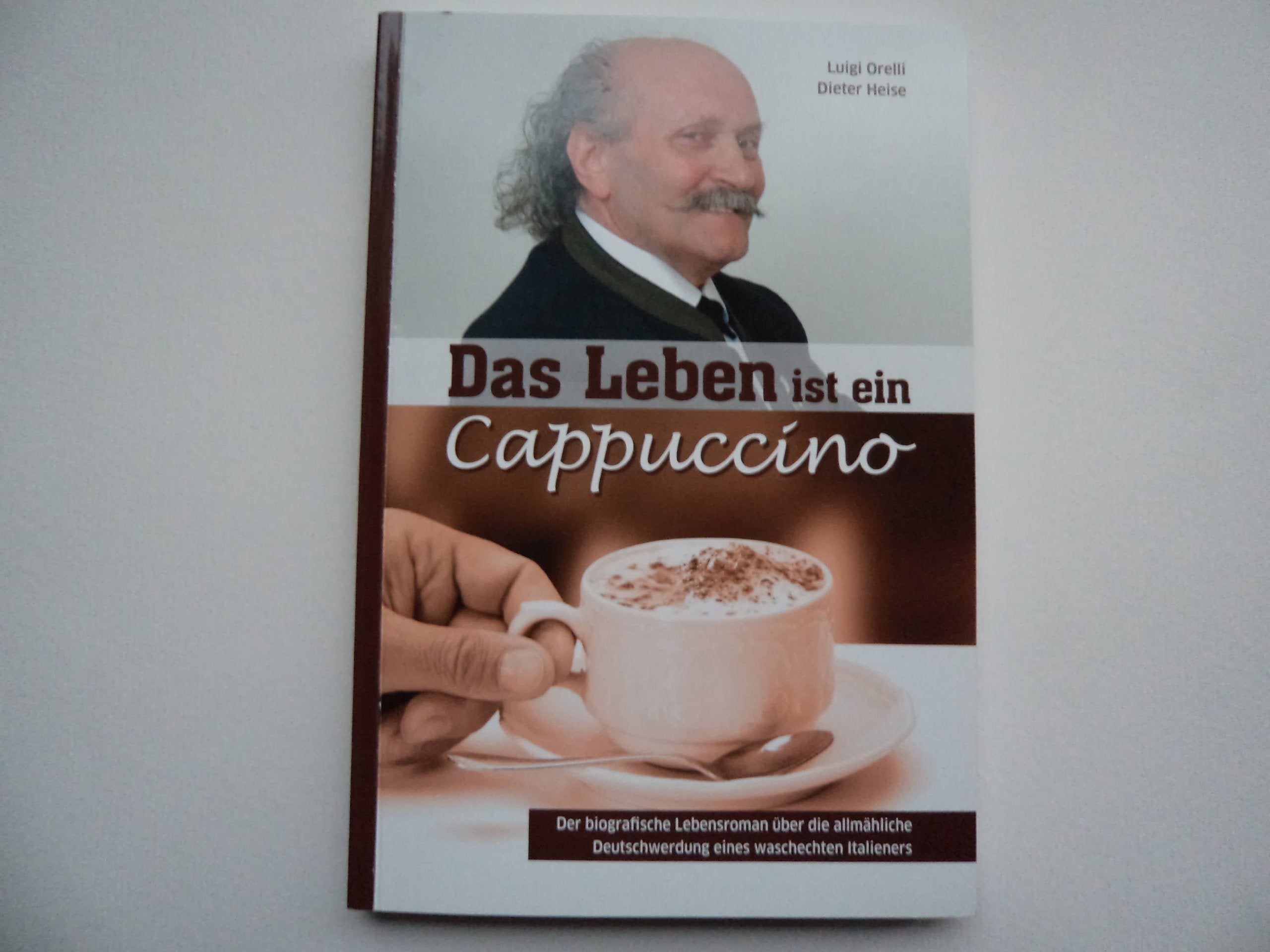 Das Leben ist ein Cappuccino - Der biografische Lebensroman über die allmähliche Deutschwerdung eines waschechten Italieners Books
