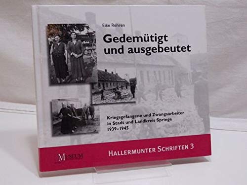 Gedemütigt und ausgebeutet : Kriegsgefangene und Zwangsarbeiter in Stadt und Landkreis Springe. (=Hallermunter Schriften 3) Books