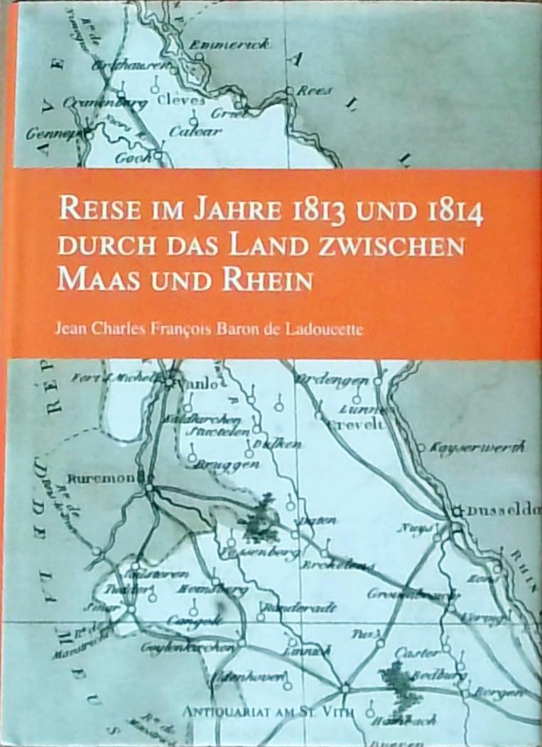 Reise im Jahre 1813 und 1814 durch das Land zwischen Maas und Rhein. Ergänzt durch Noten. Mit einer geografischen Karte. Politics & History