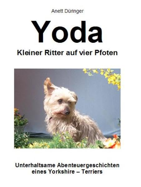 Yoda - Kleiner Ritter auf vier Pfoten: Unterhaltsame Abenteuergeschichten eines Yorkshire-Terriers Contemporary literature