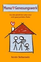 Mama-Genesungswerk: Aus dem glücklichen Leben einer nicht (ganz) perfekten Mutter Contemporary literature