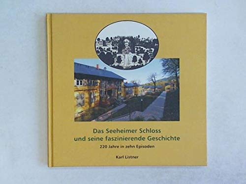 Das Seeheimer Schloss und seine faszinierende Geschichte : 220 Jahre in zehn Episoden - Listner, Karl Books