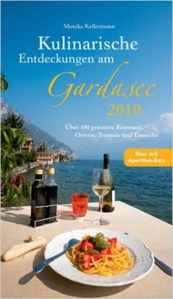 Kulinarische Entdeckungen am Gardasee 2010: Über 100 getestete Ristoranti, Osterie, Trattorie und Enoteche Leisure, Home & Garden