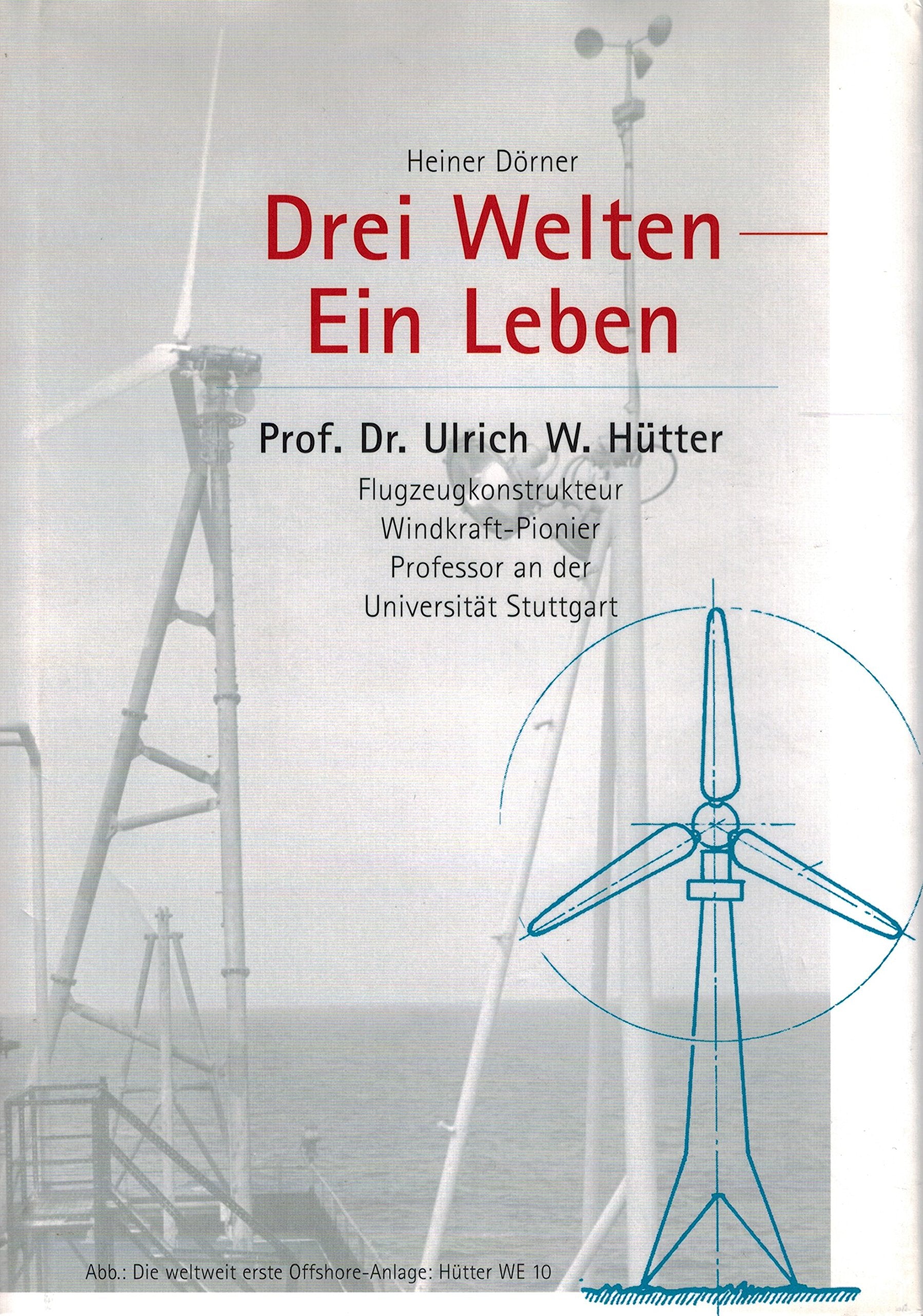 Drei Welten - Ein Leben. Prof. Dr. Ulrich W. Hütter. Flugzeugkonstrukteur, Windkraft-Pionier, Profesor an der Universität Stuttgart. Books
