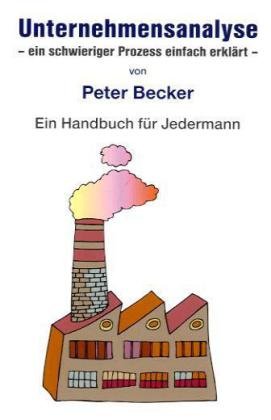 Unternehmensanalyse: Ein schwieriger Prozess einfach erklärt: ein schwieriger Prozess einfach erklärt. Ein Handbuch für Jedermann Law