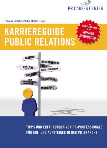 Karriereguide Public Relations: Tipps und Erfahrungen von PR-Professionals fuer Ein- und Aufsteiger in der PR-Branche Books