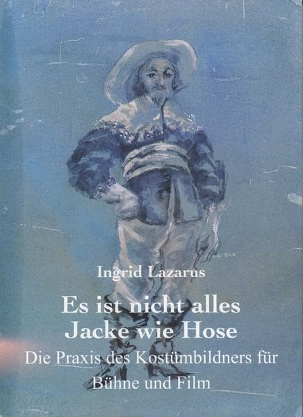 Es ist nicht alles Jacke wie Hose: Die Praxis des Kostümbildners für Bühne und Film Film, Art & Culture