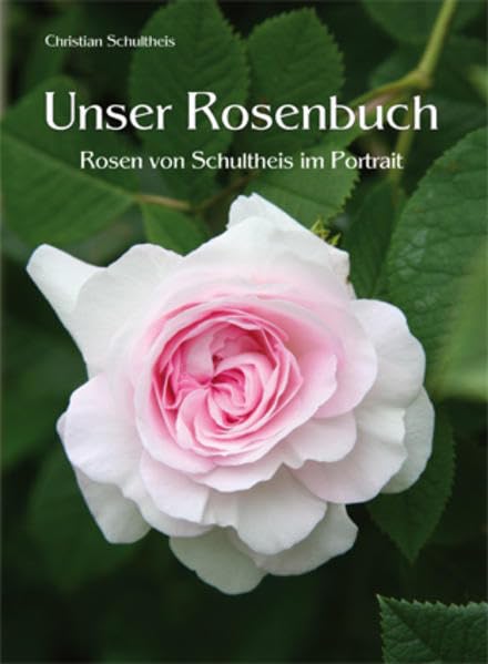 Unser Rosenbuch: Rosen von Schultheis im Portrait Garden & Plants