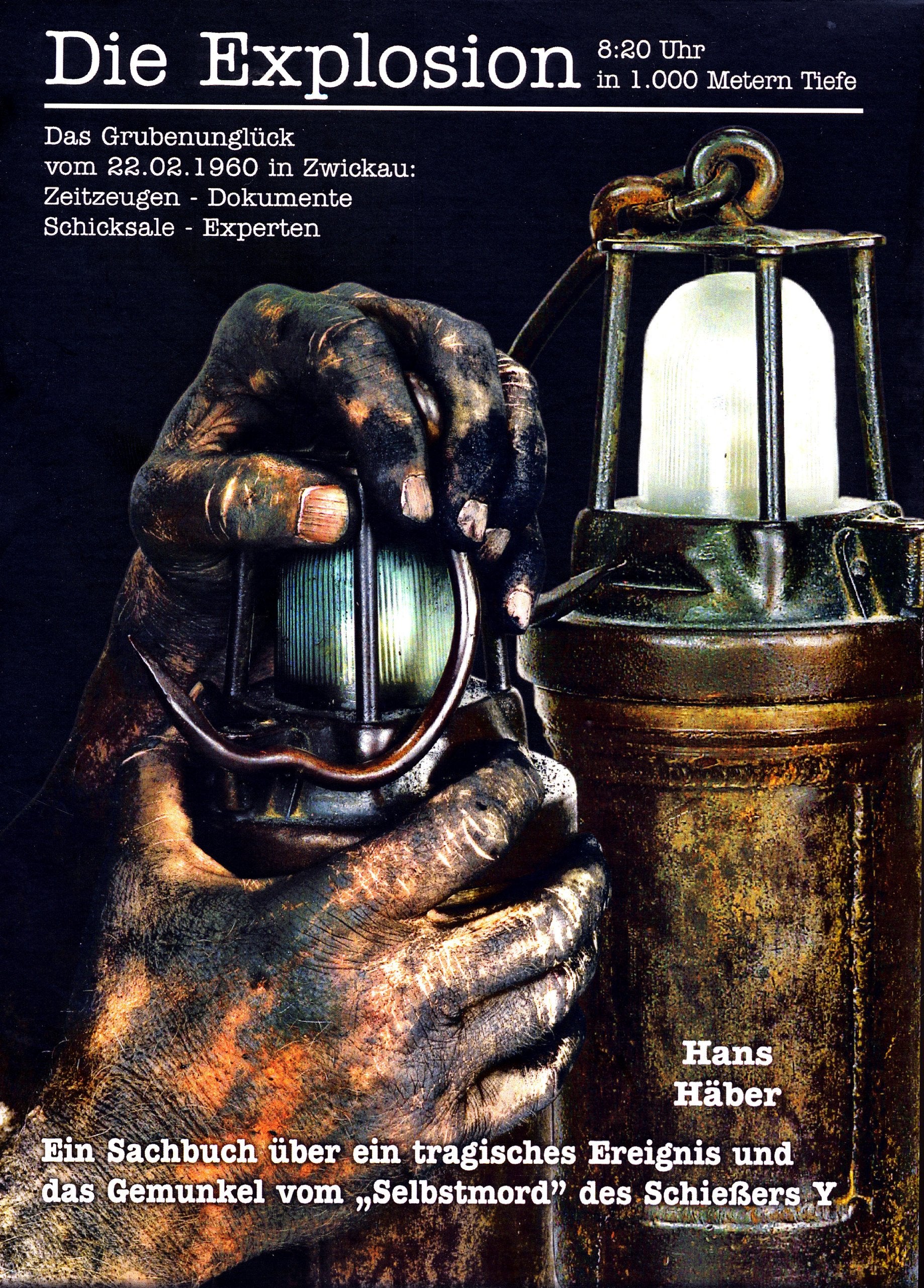 Die Explosion - 8.20 Uhr in 1.000 Metern Tiefe: Das Grubenunglück vom 22.02.1960 in Zwickau: Zeitzeugen-Dokumente-Schicksale-Experten. Ein Sachbuch ... das Gemunkel vom "Selbstmord" des Schissers Y Politics & History