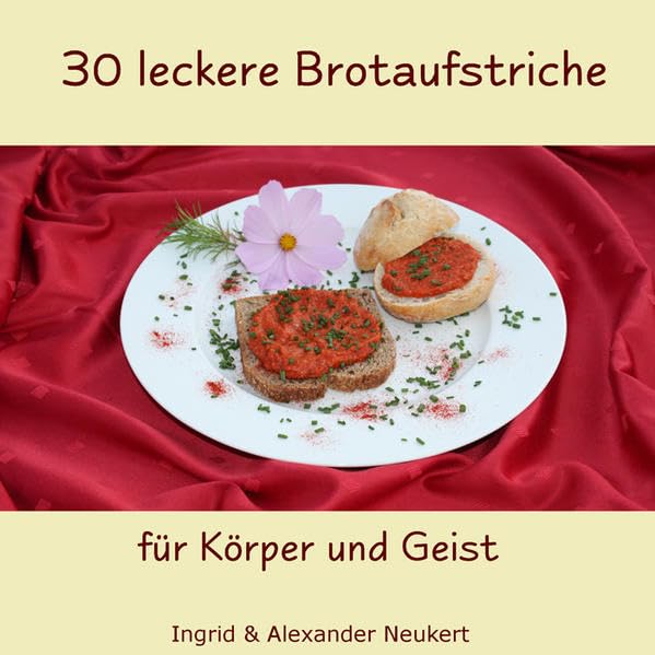 30 leckere Brotaufstriche: Für Körper, Geist und Seele. Schnelle, leckere Brotaufstriche - die Alternative - gesund - frisch Leisure, Home & Garden