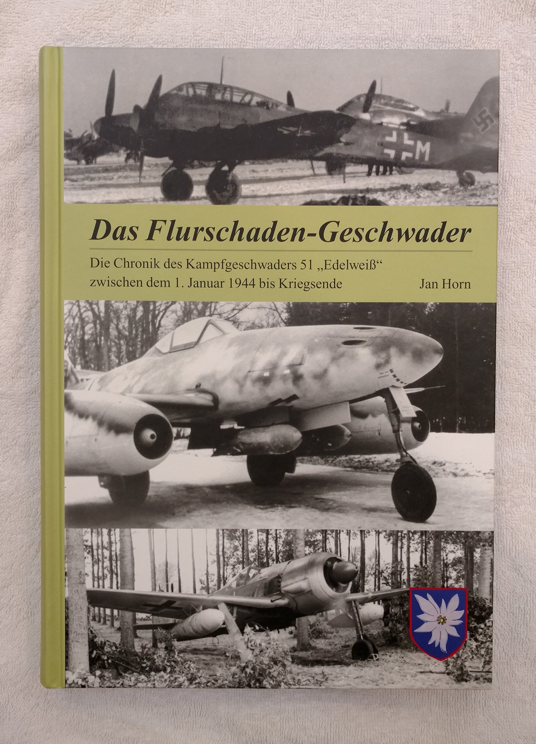Das Flurschadengeschwader: Die Chronik des Kampfgeschwaders 51 "Edelweiß" zwischen dem 1. Januar 1944 bis Kriegsende Politics & History