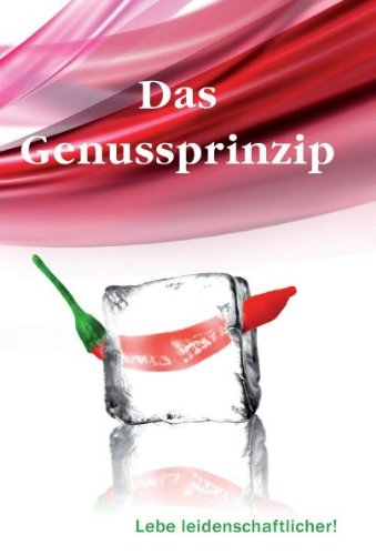 Das Genussprinzip: Lebe leidenschaftlicher! Lifestyle