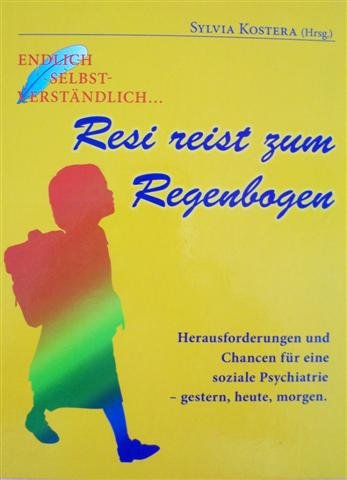 Resi reist zum Regenbogen: Herausforderungen und Chancen für eine soziale Psychiatrie - gestern, heute, morgen Medicine