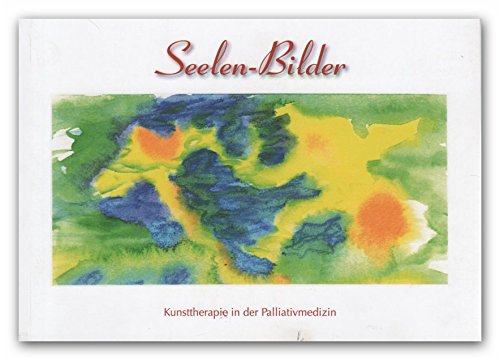 Seelen-Bilder: 10 Jahre Kunsttherapie auf den Palliativstationen des Universitätsklinikums Schleswig-Holstein, Campus Kiel Medicine