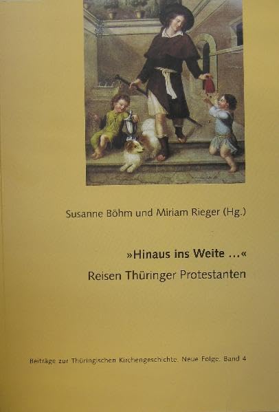"Hinaus ins Weite...": Reisen Thüringer Protestanten (Beiträge zur Thüringischen Kirchengeschichte) Politics & History