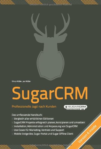 SugarCRM- Professionelle Jagd nach Kunden: Vergleich aller erhältlicher Versionen (inkl. SugarCRM 6), SugarCRM Projekte planen& umsetzen, Installation, Administration& Anpassung, Use Cases f. Marketing, Vertrieb& Support, mobile Endgeräte Books