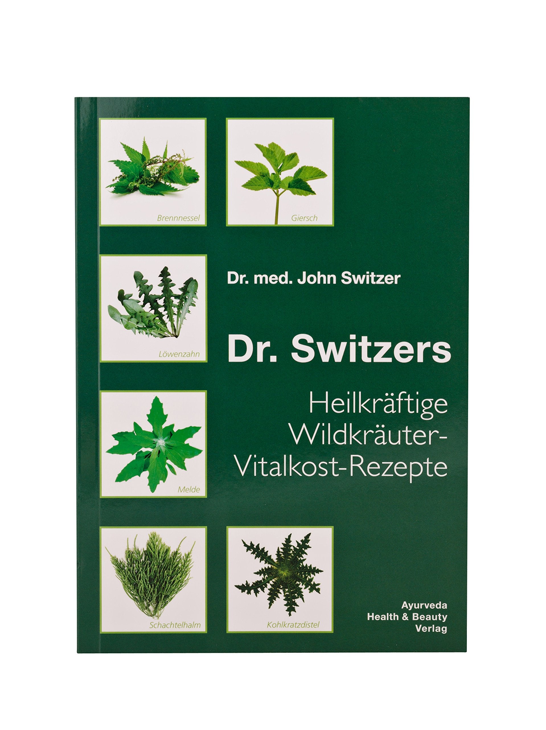 Dr. Switzers Heilkräftige Wildkräuter-Vitalkost-Rezepte: von Dr. med. John Switzer Leisure, Home & Garden
