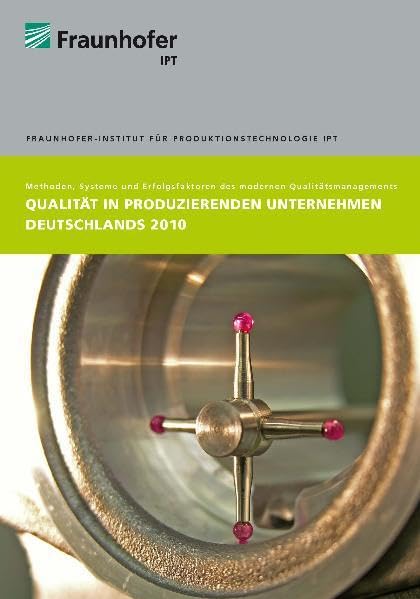 Qualität in produzierenden Unternehmen Deutschlands 2010: Methoden, Systeme und Erfolgsfaktoren des modernen Qualitätsmanagements Business & Technology