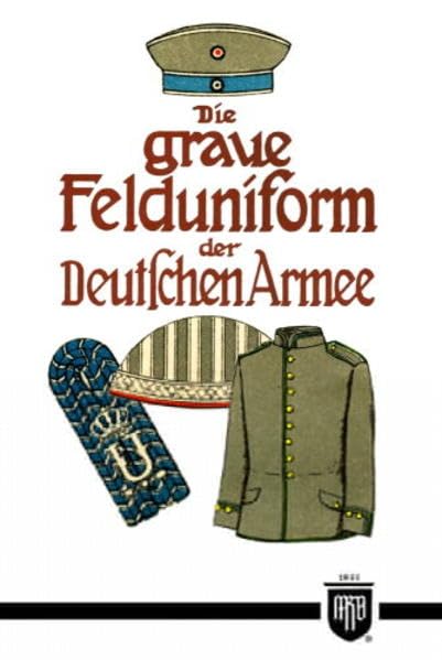 Die graue Felduniform der Deutschen Armee (Militaria, Kaiserreich, Uniformen, Abzeichen, Kaiserliche Armee, 1. Weltkrieg, History Edition) Politics & History