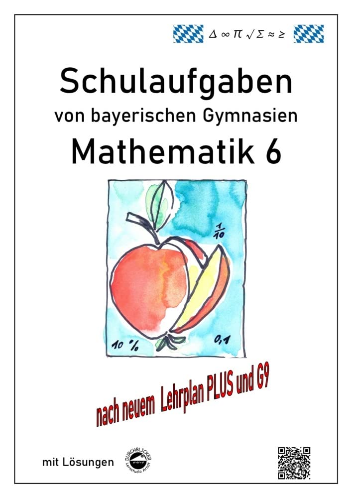 Mathematik 6 Schulaufgaben von bayerischen Gymnasien mit Lösungen nach LehrplanPLUS / G9 Study Guides