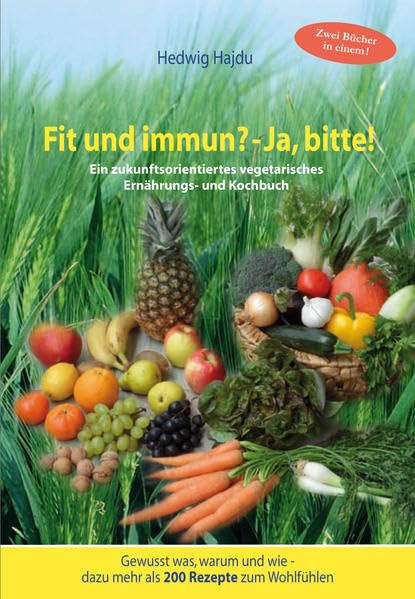 Fit und immun? - Ja, bitte!: Ein zukunftsorientiertes vegetarisches Ernährungs- und Kochbuch, 48 Farbfotos, ca. 200 Rezepte Health, Nutrition & Fitness
