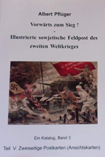 Vorwärts zum Sieg!: Illustrierte sowjetische Feldpost des zweiten Weltkrieges. Katalog Band 3, Teil V: Ansichtskarten book